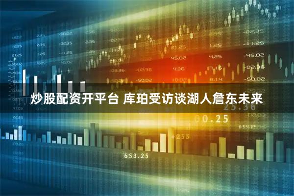 炒股配资开平台 库珀受访谈湖人詹东未来